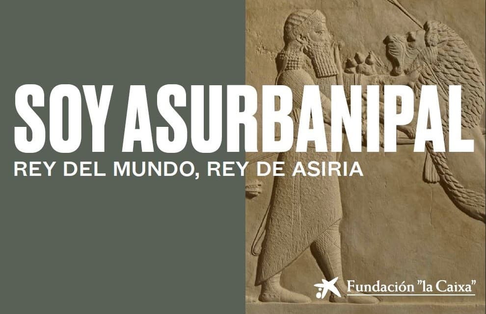 Soy Asurbanipal, rey del mundo, rey de Asiria